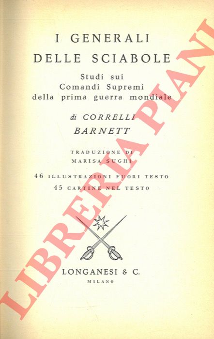 BARNETT Correlli - - I generali delle sciabole. Studi sui Comandi Supremi della prima guerra mondiale.