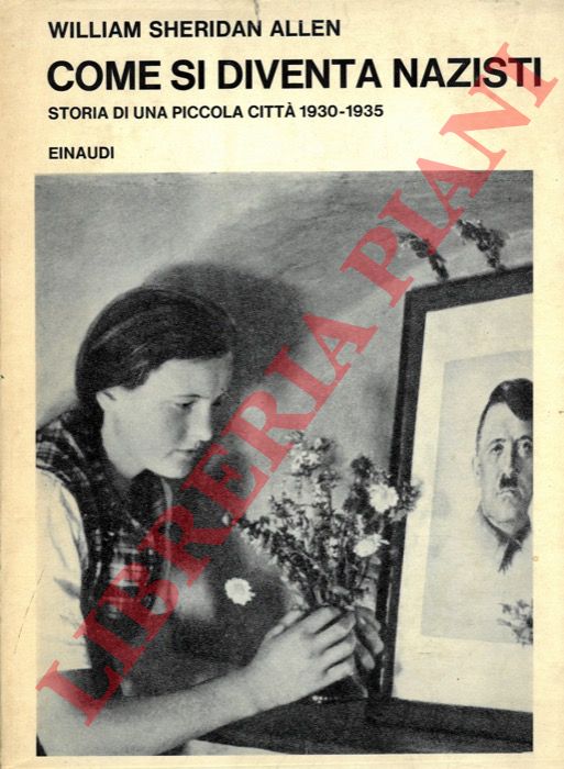 SHERIDAN ALLEN William - - Come si diventa nazisti. Storia di una piccola citt 1930-1935.