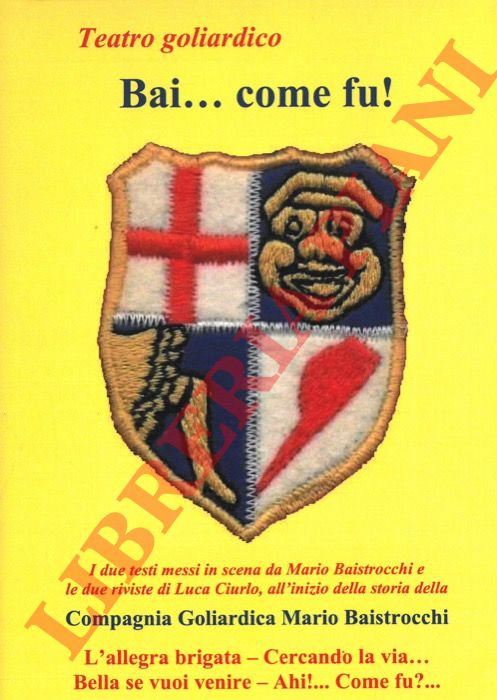 - - Teatro goliardico. Bai... come fu! I due testi messi in scena da Mario Baistrocchi e le due riviste di Luca Ciurlo, all'inizio della storia della Compagnia Goliardica Mario Baistrocchi.