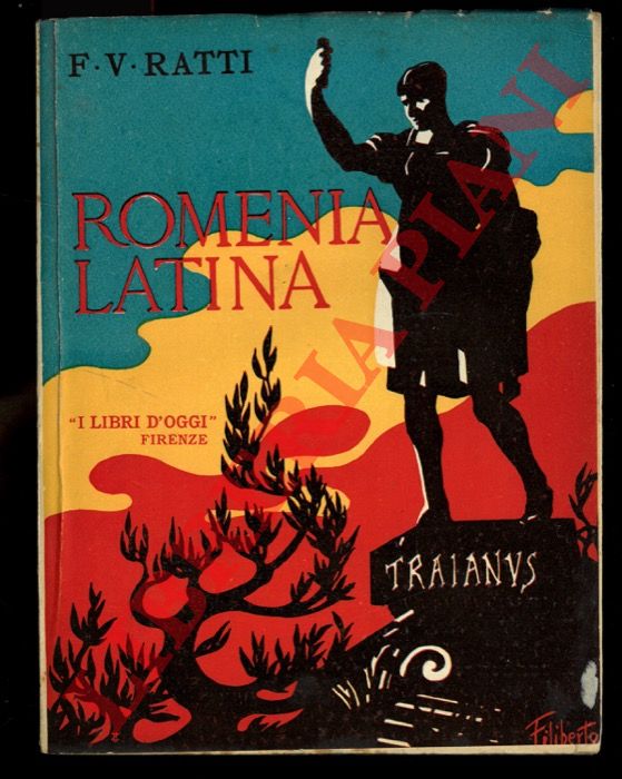 RATTI F.V. - - Romenia latina. La Dacia Romana. I due Principati. L'indipendenza. L'influenza francese in Romenia. Carlo I, Re di Romenia. I tesori della terra. Romenia intellettuale. La Romenia irridenta. L'avvenire della Romenia.