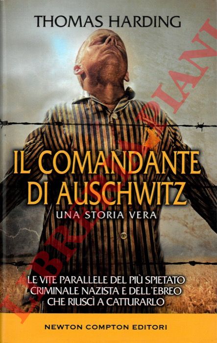 HARDING Thomas - - Il comandante di Auschwitz. Una storia vera. Le vite parallele del pi spietato criminale nazista e dell'ebreo che riusc