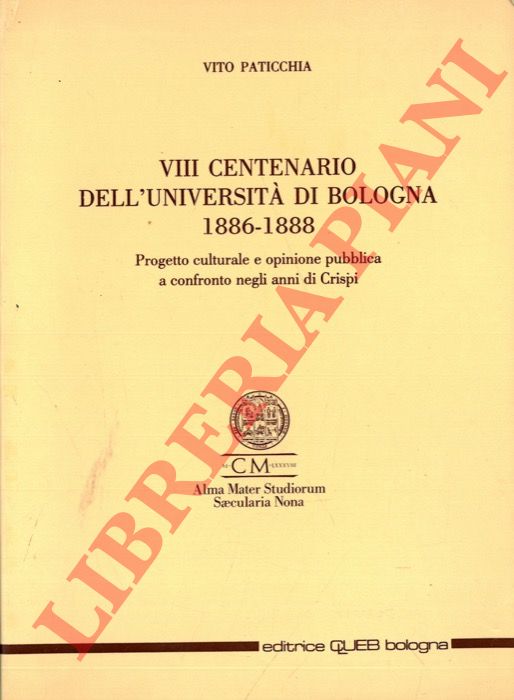 PATICCHIA Vito - - VIII centenario dell'Univerist di Bologna. 1886-1888. Progetto culturale e opinione pubblica a confronto egli anni di Crispi.