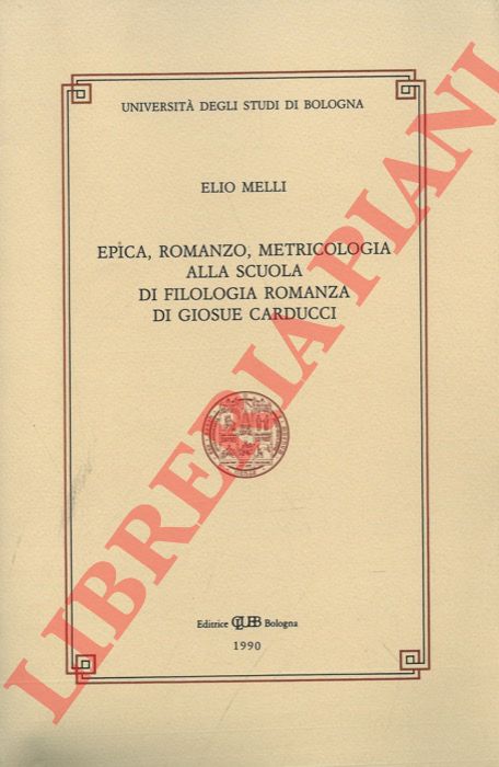 MELLI Elio - - Epica, romanzo, metricologia alla scuola di filologia romanza di Giosue Carducci.