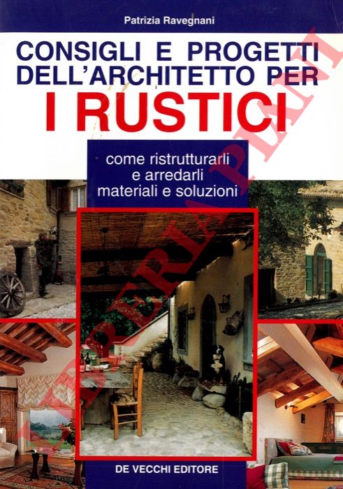 RAVEGNANI Patrizia - - Consigli e progetti dell'architetto per i rustici. Come ristrutturarli e arredarli. Materiali e soluzioni.