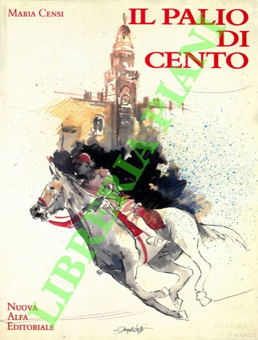 CENSI Maria - - Il palio di Cento. Costume e societ nella tradizione storia di pali, giostre e tornei.