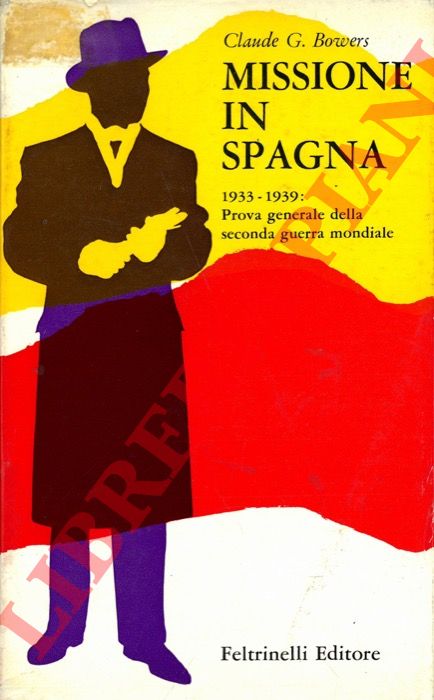 BOWERS Claude G. - - Missione in Spagna. 1933-1939: Prova generale della seconda guerra mondiale.