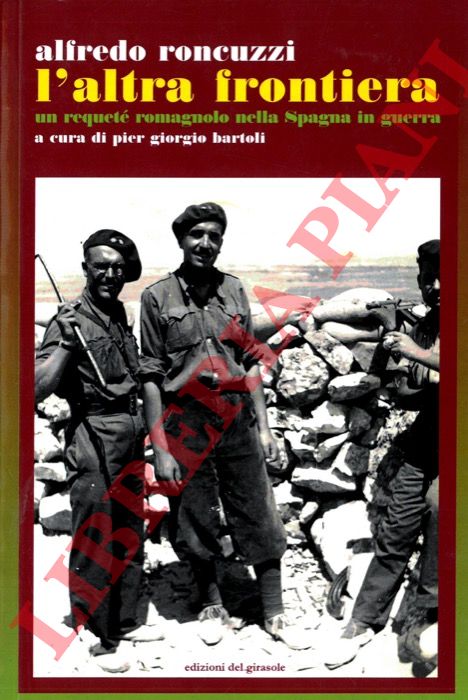 RONCUZZI Alfredo - - L'altra frontiera. Un requet romagnolo nella Spagna in guerra.