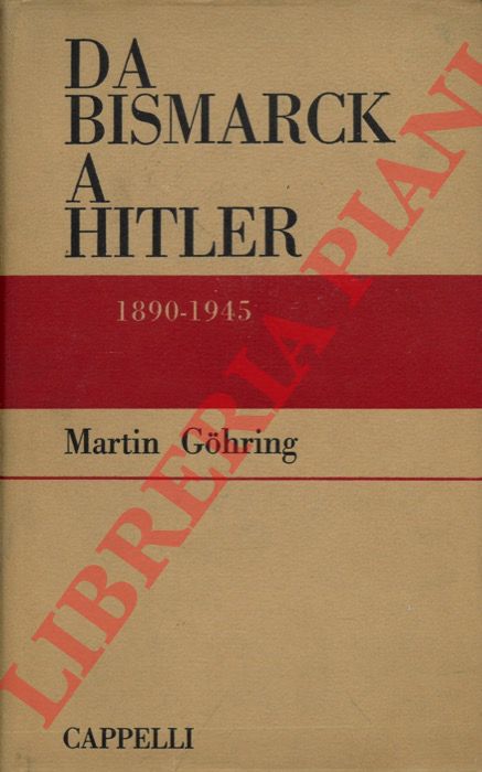 GOHRING Martin - - Da Bismarck a Hitler. 1890-1945.