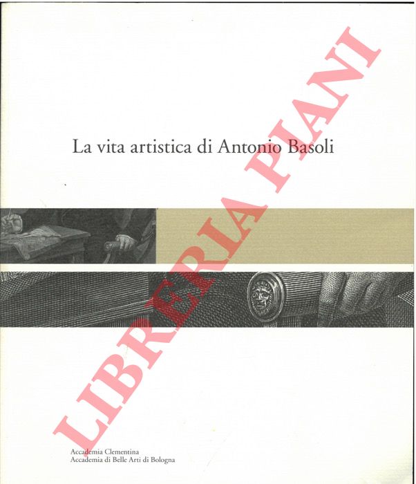 (FARNETI Fabia - RICCARDI SCASSELLATI SFORZOLINI Vincenza) - - La vita artistica di Antonio Basoli.