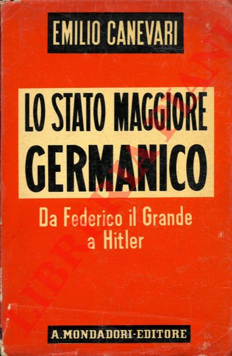 CANEVARI Emilio - - Lo stato maggiore germanico. Da Federico il Grande a Hitler.