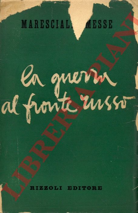 MESSE Giovanni - - La guerra al fronte russo. Il Corpo di Spedizione Italiano (CSIR).