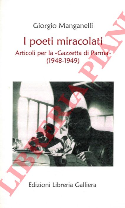 MANGANELLI Giorgio - - I poeti miracolati. Articoli per la Gazzetta di Parma (1948-1949).