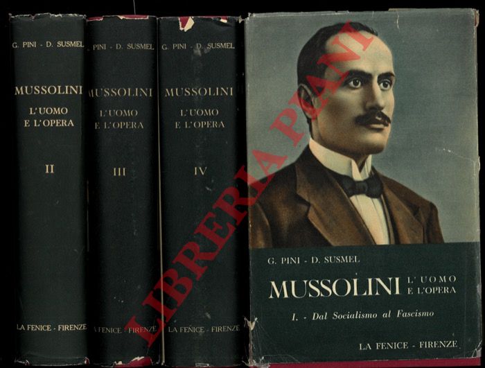 PINI Giorgio - SUSMEL Duilio - - Mussolini. L'uomo e l'opera. I. Dal socialismo al fascismo (1883-1919). II. Dal fascismo alla dittatura (1919-1925). III. Dalla dittatura all'Impero (1925-1938). IV. Dall'Impero alla repubblica (1938-1945).