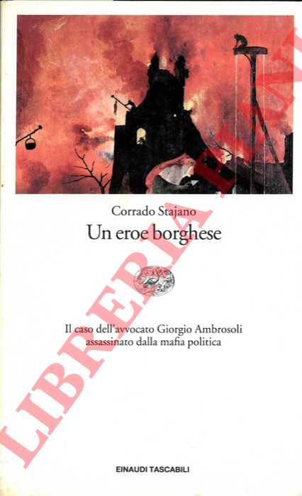 STAJANO Corrado - - Un eroe borghese. Il caso dell'avvocato Giorgio Ambrosoli assassinato dalla mafia politica.