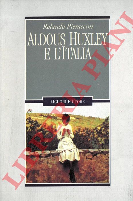 PIERACCINI Rolando - - Aldous Huxley e l'Italia.