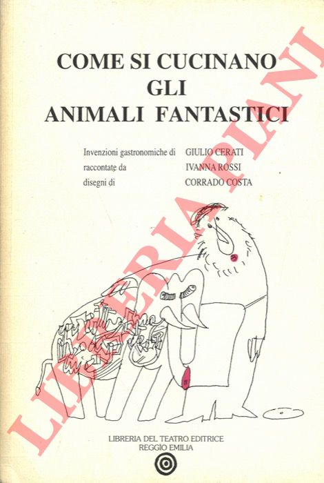 CERATI Giulio - ROSSI Ivanna - COSTA Corrado - - Come si cucinano gli animali fantastici.
