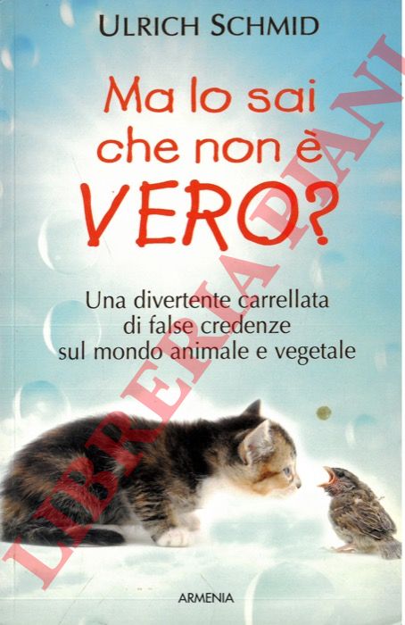 SCHMID Ulrich - - Ma lo sai che non  vero? Una divertente carrellata di false credenze sul mondo animale e vegetale.