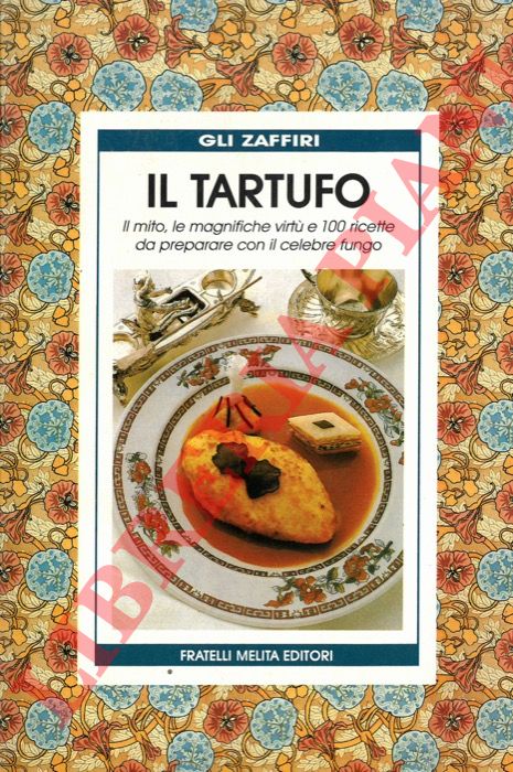 GRIFFINI O.C. - VIETA F.E. - - Il tartufo. Il mito, le magnifiche virt e 100 ricette da preparare con il celebre fungo.