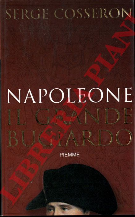 COSSERON Serge - - Napoleone. Il grande bugiardo.