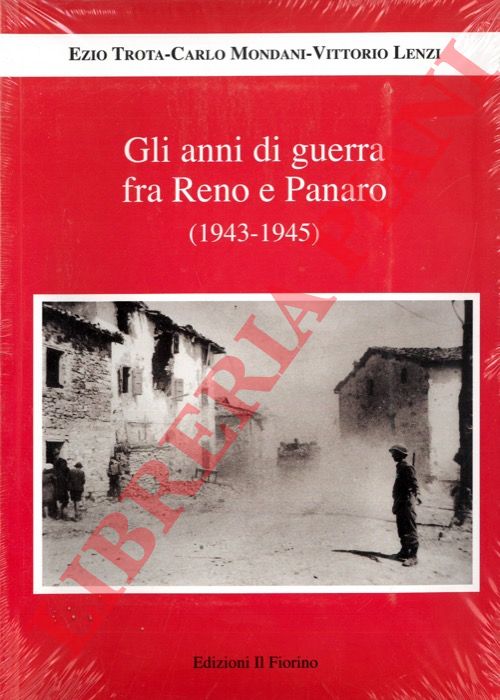 TROTA Ezio - MONDANI Carlo - LENZI Vitorio - - Gli anni di guerra fra Reno e Panaro (1943 - 1945).