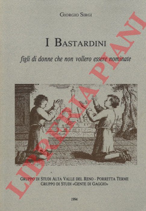 SIRGI Giorgio - - I bastardini. Figli di donne che non vollero essere nominate.