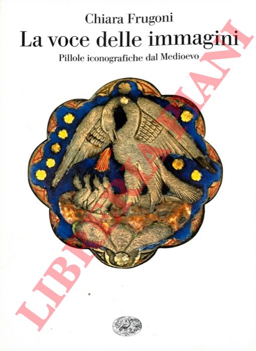 FRUGONI Chiara - - La voce delle immagini. Pillole iconografiche dal Medioevo.