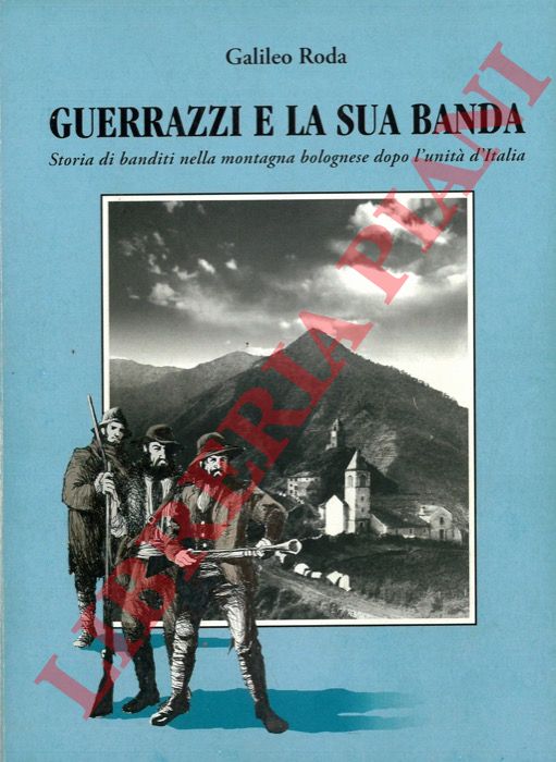RODA Galileo - - Guerrazzi e la sua banda. Storia di banditi nella montagna bolognese dopo l'unit d'Italia.