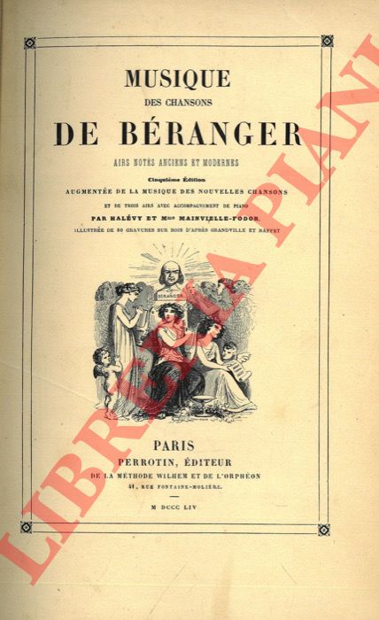 BERANGER Pierre-Jean (de) - GRANDVILLE - - Musique des chansons de Branger. Airs nots anciens et modernes. Cinquime dition augmente de la musique des nouvelles chansons et de trois airs avec accompagnement de piano par Halevy et M.me Mainvielle-Fodor. illustre de 80 gravures sur bois d'aprs Grandville et Raffet.