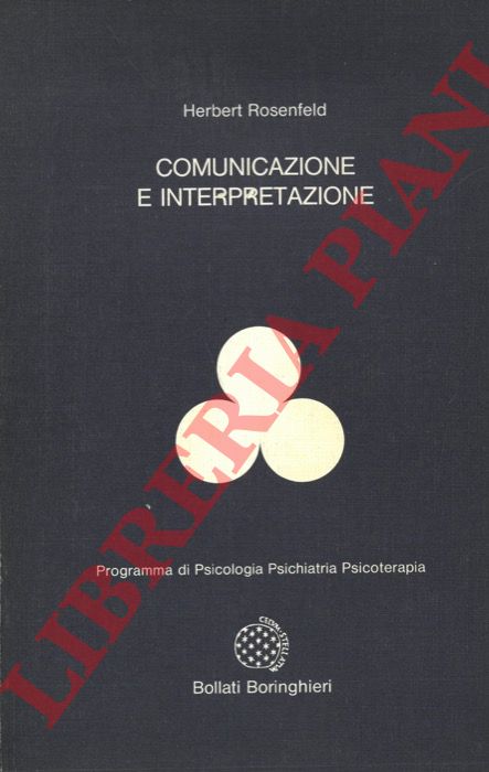 ROSENFELD Herbert - - Comunicazione e interpretazione. Fattori terapeutici e antiterapeutici nel trattamento psicoanalitico dei pazienti psicotici, borderline e nevrotici.