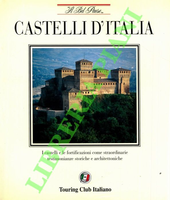 AA.VV. - - Castelli d'Italia. I castelli e le fortificazioni come straordinarie testimonianze storiche e architettoniche.