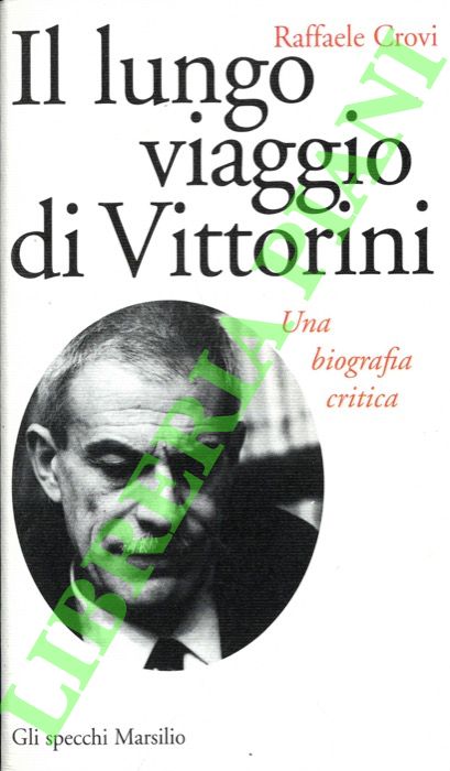 CROVI Raffaele - - Il lungo viaggio di Vittorini. Una biografia critica.