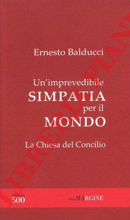 BALDUCCI Ernesto - - Un'imprevedibile simpatia per il mondo. La Chiesa del Concilio.