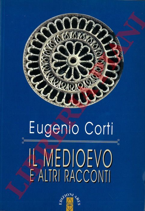 CORTI Eugenio - - Il Medioevo e altri racconti.