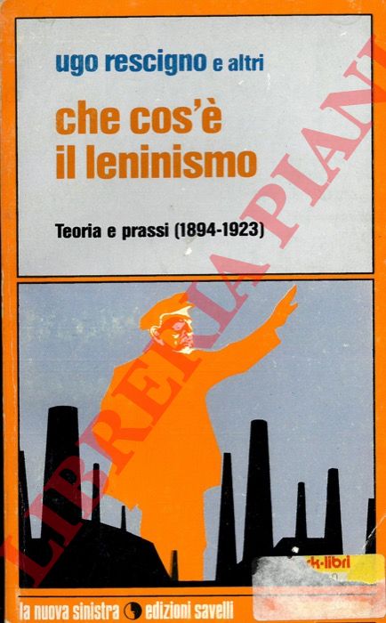 (RESCIGNO Ugo) - - Che cos' il leninismo. Teoria e prassi (1894-1923).