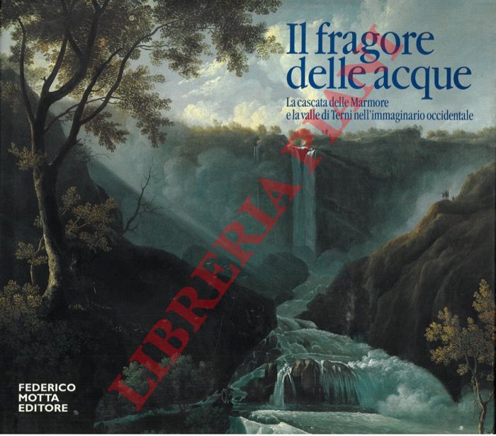 - - Il fragore delle acque. La cascata delle Marmore e la valle di Terni nell'immaginario occidentale