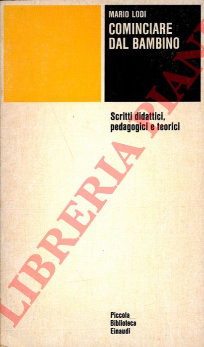 LODI Mario - - Cominciare dal bambino. Scritti didattici, pedagogici e teorici.