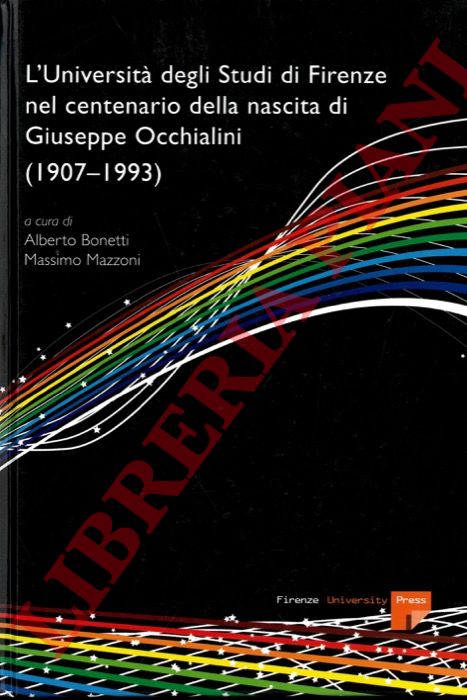 BONETTI Alberto - MAZZONI Massimo - - L'Universit degli Studi di Firenze nel centenario della nascita di Giuseppe Occhialini (1907-1993).