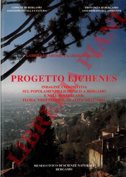 AROSIO Gabriella - RINALDI Gabriele - - Progetto Lichenes. Indagine conoscitiva sul popolamento lichenico a Bergamo e nell'Hinterland: flora, vegetazione, qualit dell'aria.
