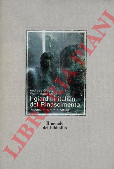 GREUTER Andrea - MAIER-SOLGK Frank - - I giardini italiani del Rinascimento. Paradisi di pietra e natura.