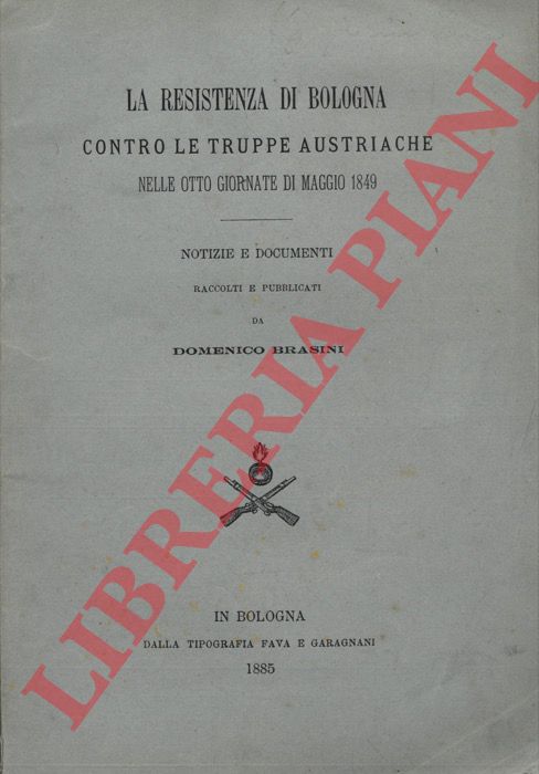BRASINI Domenico - - La resistenza in Bologna contro le truppe austriache nelle otto giornate di maggio 1849.
