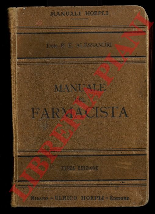 ALESSANDRI P(aolo) E(milio) - - Manuale del farmacista. Terza edizione interamente rifatta, notevolmente aumentata e corredata di tutti i nuovi medicamenti in uso nella terapeutica, loro propriet, caratteri, alterazioni, falsificazioni, usi, dosi, ecc.