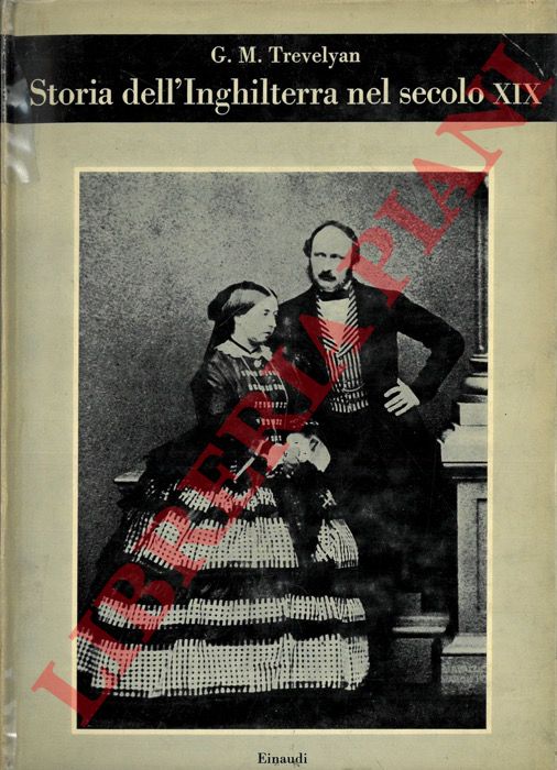 TREVELYAN George M. - - Storia dell'Inghilterra nel secolo XIX.