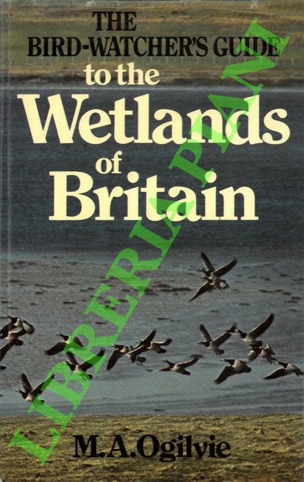 OGILVIE M. A. - - The Bird-Watcher's Guide to the Wetlands of Britain.
