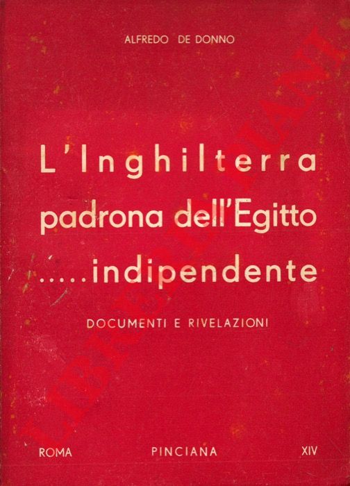 DE DONNO Alfredo - - L'Inghilterra padrona dell'Egitto... indipendente. Documenti e rivelazioni.