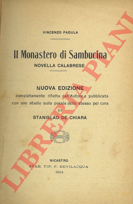 PADULA Vincenzo - - Il Monastero di Sambucina. Novella calabrese. Nuova edizione completamente rifatta dall'Autore e pubblicata con uno studio sulla poesia dello stesso per cura di Stanislao De Chiara.