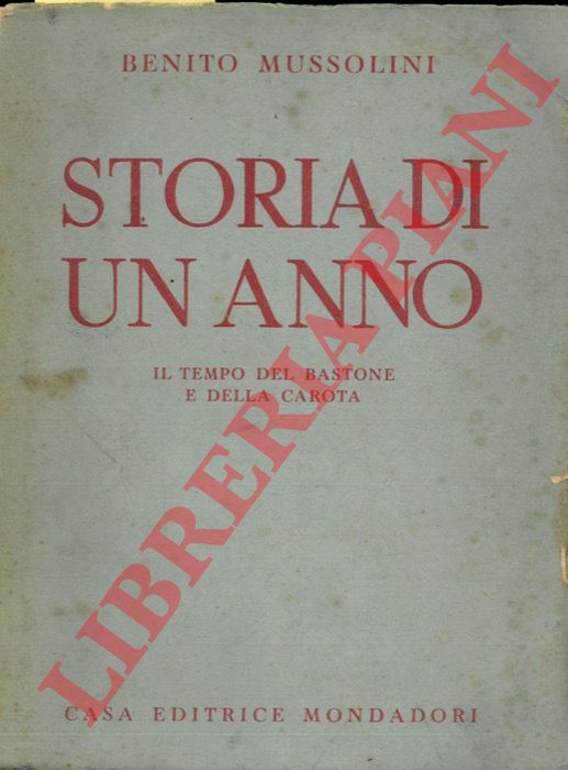 MUSSOLINI Benito - - Storia di un anno. (Il tempo del bastone e della carota). 