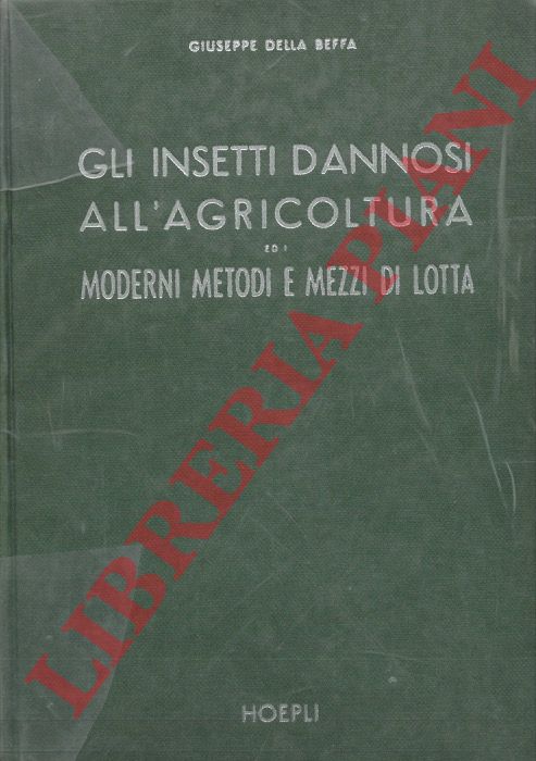 DELLA BEFFA Giuseppe - - Gli insetti dannosi all'agricoltura ed i moderni metodi e mezzi di lotta. Corredato dagli indici dei nomi latini ed italiani dei gruppi e delle specie e da un indice delle piante e dei loro prodotti con l'elenco dei relativi parassiti. Terza edizione    riveduta ed ampliata.