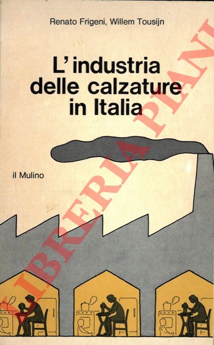 FRIGENI Renato - TOUSIJN Willem - - L'industria delle calzature in Italia.