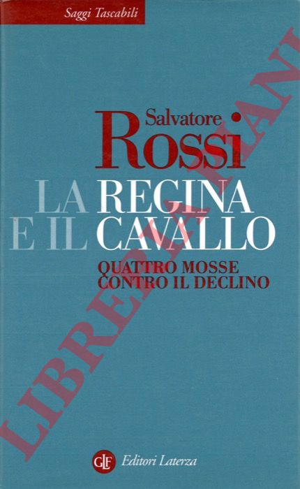ROSSI Salvatore - - La regina e il cavallo. Quattro mosse contro il declino.