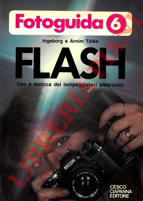TOLKE Ingeborg - TOLKE Arnim - - Fotoguida 6. Flash. Uso e tecnica dei lampeggiatori elettronici.